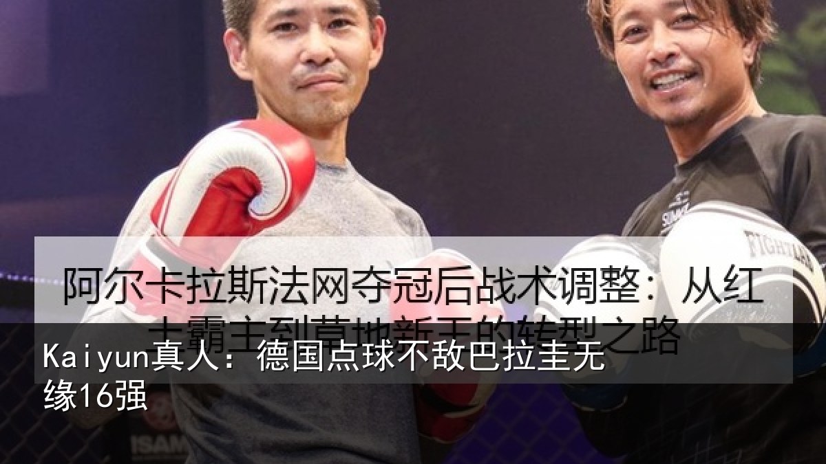 Kaiyun真人：德国点球不敌巴拉圭无缘16强