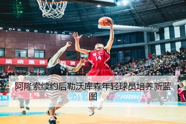 阿隆索续约后勒沃库森年轻球员培养新蓝图