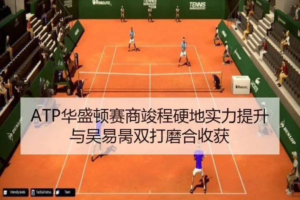 ATP华盛顿赛商竣程硬地实力提升与吴易昺双打磨合收获