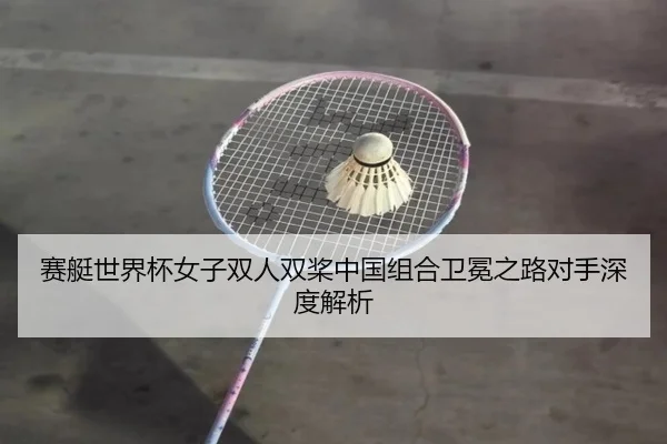赛艇世界杯女子双人双桨中国组合卫冕之路对手深度解析