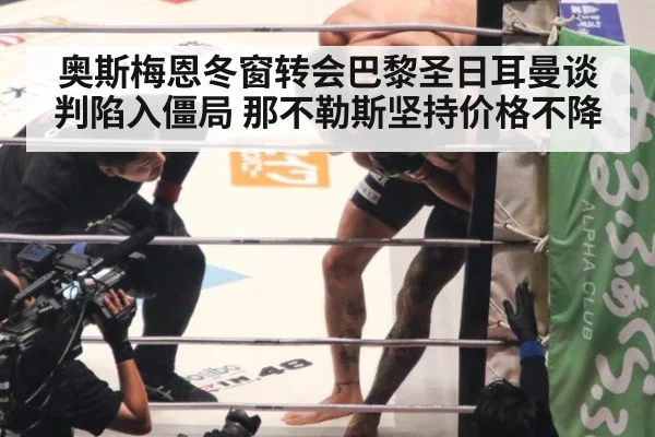 奥斯梅恩冬窗转会巴黎圣日耳曼谈判陷入僵局 那不勒斯坚持价格不降