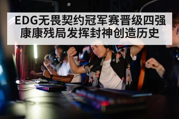 EDG无畏契约冠军赛晋级四强康康残局发挥封神创造历史